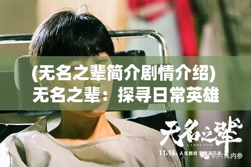 (无名之辈简介剧情介绍) 无名之辈：探寻日常英雄，揭示普通人如何在平凡生活中展现非凡力量